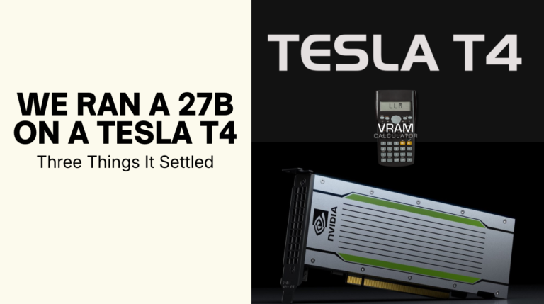 We Ran a 27B on a Tesla T4: Three Things It Settled